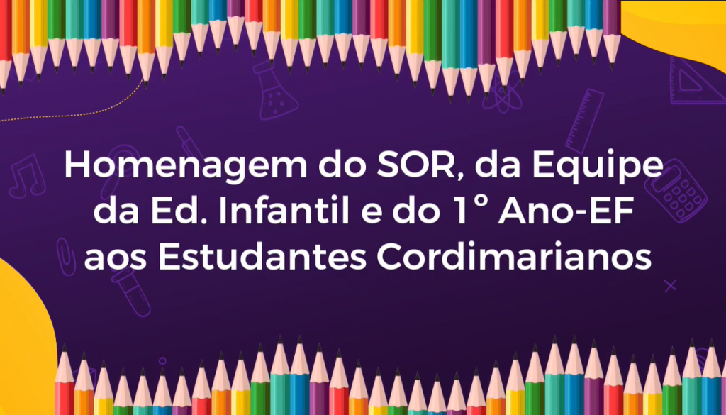 Homenagem do SOR, da Equipe da Ed. Infantil e do 1º Ano-EF aos Estudantes Cordimarianos